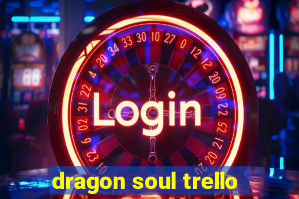 dragon soul trello